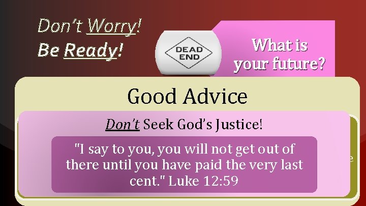 Don’t Worry! Be Ready! What is your future? Good Advice “Be dressed for service