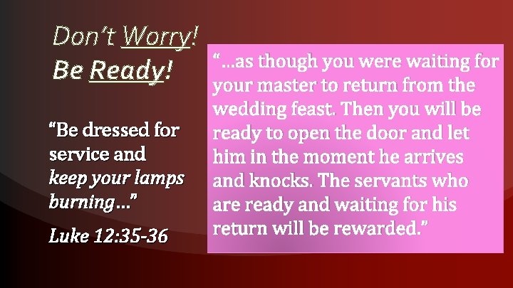 Don’t Worry! Be Ready! “Be dressed for service and keep your lamps burning…” Luke