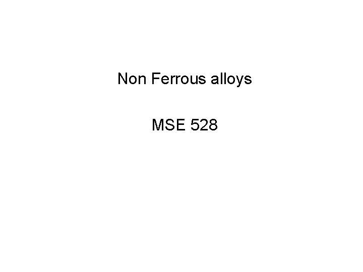 Non Ferrous alloys MSE 528 