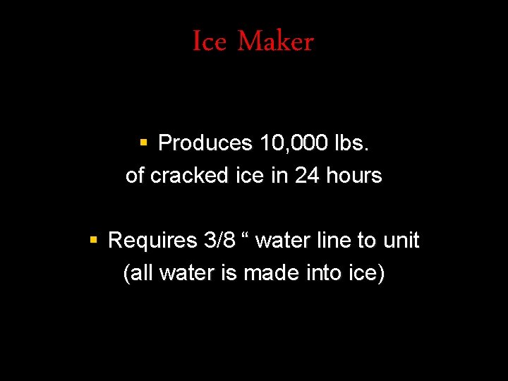 Ice Maker § Produces 10, 000 lbs. of cracked ice in 24 hours §