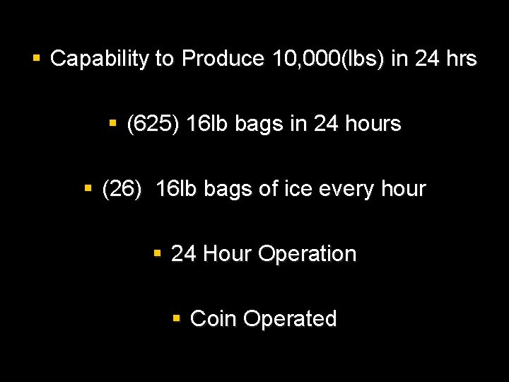 § Capability to Produce 10, 000(lbs) in 24 hrs § (625) 16 lb bags