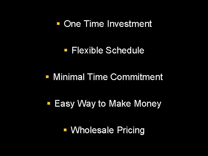 § One Time Investment § Flexible Schedule § Minimal Time Commitment § Easy Way