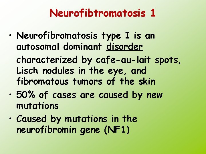 Neurofibtromatosis 1 • Neurofibromatosis type I is an autosomal dominant disorder characterized by cafe-au-lait