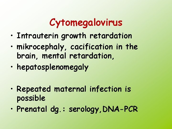 Cytomegalovirus • Intrauterin growth retardation • mikrocephaly, cacification in the brain, mental retardation, •