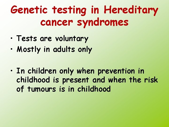 Genetic testing in Hereditary cancer syndromes • Tests are voluntary • Mostly in adults