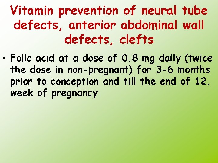 Vitamin prevention of neural tube defects, anterior abdominal wall defects, clefts • Folic acid