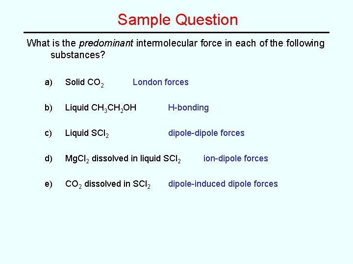 Sample Question What is the predominant intermolecular force in each of the following substances? Sample Question What is the predominant intermolecular force in each of the following substances?