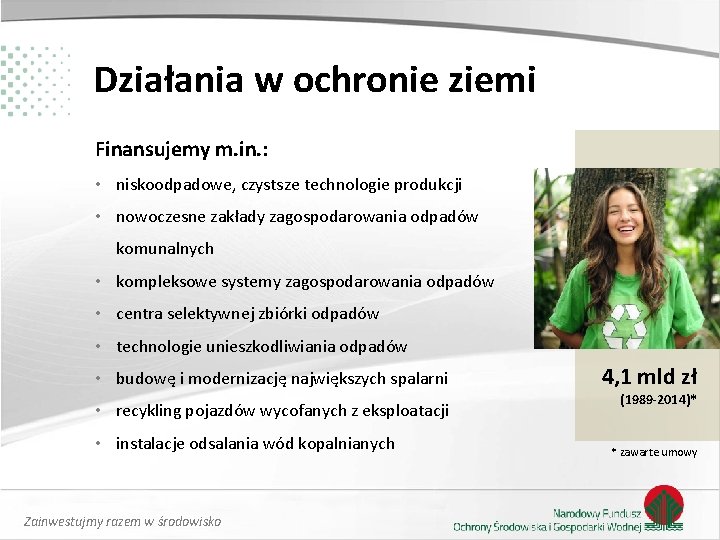 Działania w ochronie ziemi Finansujemy m. in. : • niskoodpadowe, czystsze technologie produkcji • Działania w ochronie ziemi Finansujemy m. in. : • niskoodpadowe, czystsze technologie produkcji •