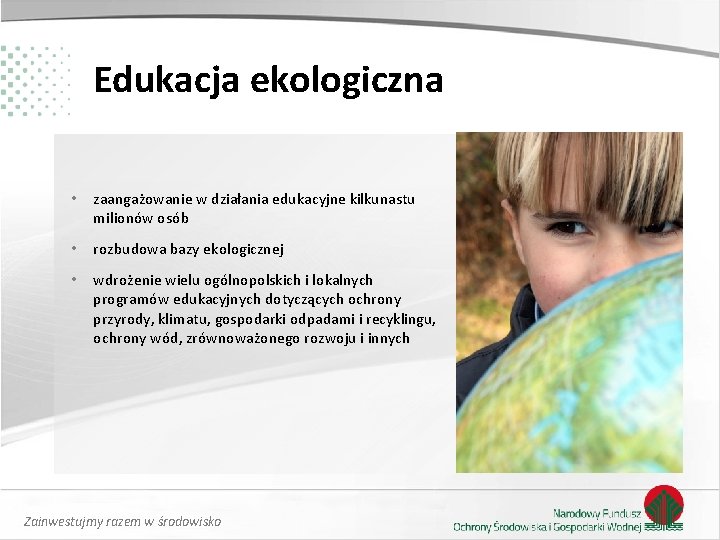 Edukacja ekologiczna • zaangażowanie w działania edukacyjne kilkunastu milionów osób • rozbudowa bazy ekologicznej