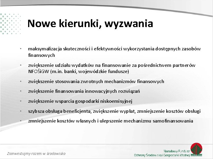 Nowe kierunki, wyzwania • maksymalizacja skuteczności i efektywności wykorzystania dostępnych zasobów finansowych • zwiększenie Nowe kierunki, wyzwania • maksymalizacja skuteczności i efektywności wykorzystania dostępnych zasobów finansowych • zwiększenie