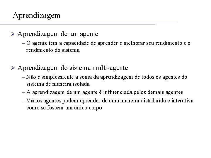 Aprendizagem Ø Aprendizagem de um agente – O agente tem a capacidade de aprender