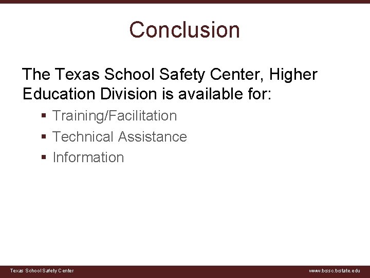 Conclusion The Texas School Safety Center, Higher Education Division is available for: § Training/Facilitation