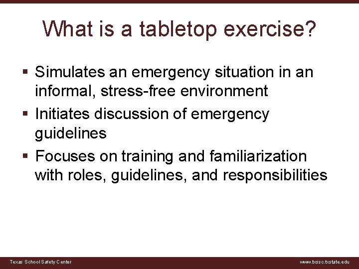 What is a tabletop exercise? § Simulates an emergency situation in an informal, stress-free