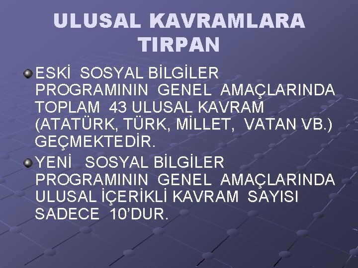 ULUSAL KAVRAMLARA TIRPAN ESKİ SOSYAL BİLGİLER PROGRAMININ GENEL AMAÇLARINDA TOPLAM 43 ULUSAL KAVRAM (ATATÜRK,