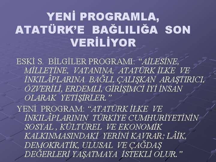 YENİ PROGRAMLA, ATATÜRK’E BAĞLILIĞA SON VERİLİYOR ESKİ S. BİLGİLER PROGRAMI: “AİLESİNE, MİLLETİNE, VATANINA, ATATÜRK