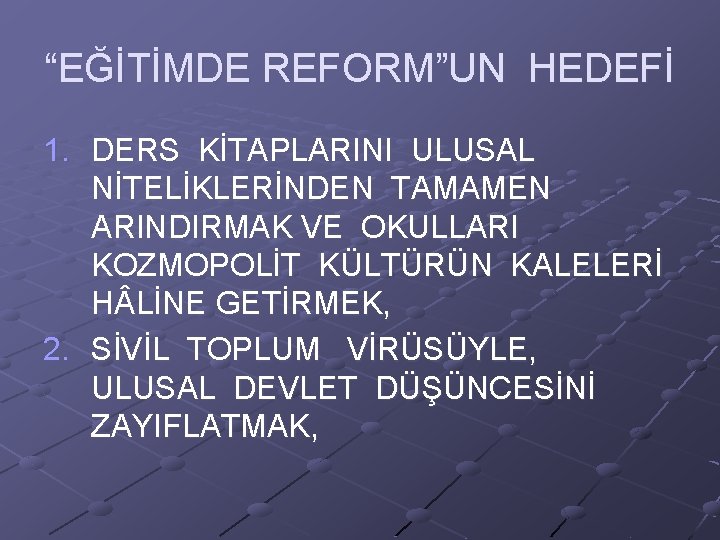 “EĞİTİMDE REFORM”UN HEDEFİ 1. DERS KİTAPLARINI ULUSAL NİTELİKLERİNDEN TAMAMEN ARINDIRMAK VE OKULLARI KOZMOPOLİT KÜLTÜRÜN