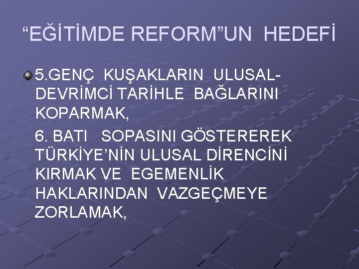 “EĞİTİMDE REFORM”UN HEDEFİ 5. GENÇ KUŞAKLARIN ULUSALDEVRİMCİ TARİHLE BAĞLARINI KOPARMAK, 6. BATI SOPASINI GÖSTEREREK