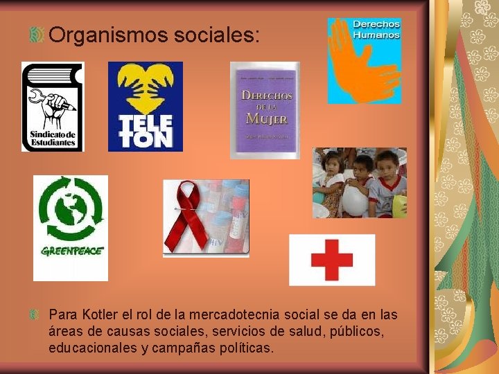 Organismos sociales: Para Kotler el rol de la mercadotecnia social se da en las