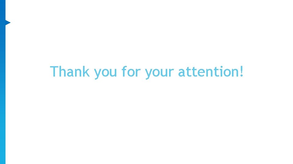 Thank you for your attention! Thank you for your attention!