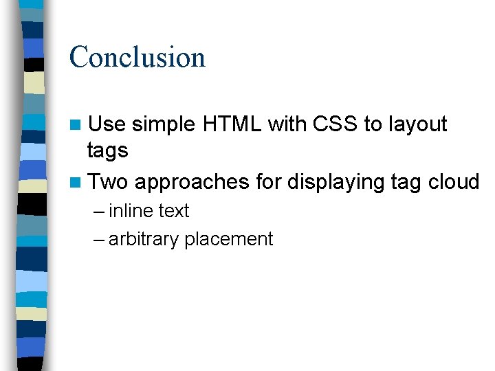 Conclusion n Use simple HTML with CSS to layout tags n Two approaches for