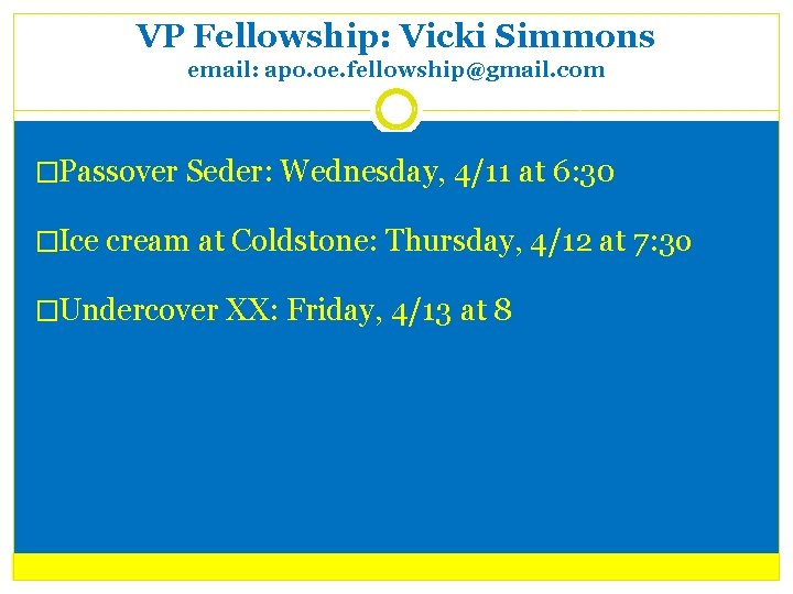 VP Fellowship: Vicki Simmons email: apo. oe. fellowship@gmail. com �Passover Seder: Wednesday, 4/11 at