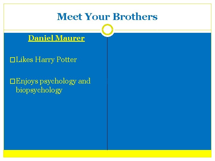 Meet Your Brothers Daniel Maurer �Likes Harry Potter �Enjoys psychology and biopsychology 