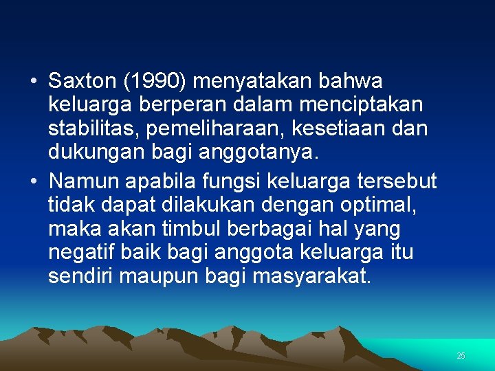  • Saxton (1990) menyatakan bahwa keluarga berperan dalam menciptakan stabilitas, pemeliharaan, kesetiaan dukungan