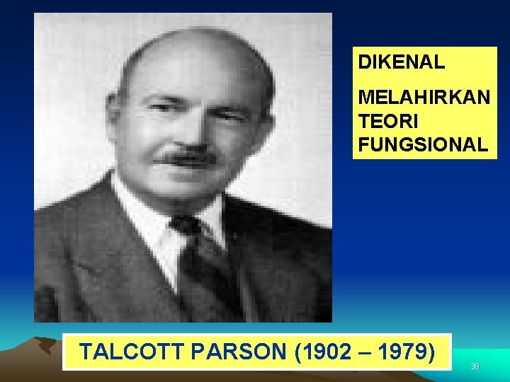 DIKENAL MELAHIRKAN TEORI FUNGSIONAL TALCOTT PARSON (1902 – 1979) 38 