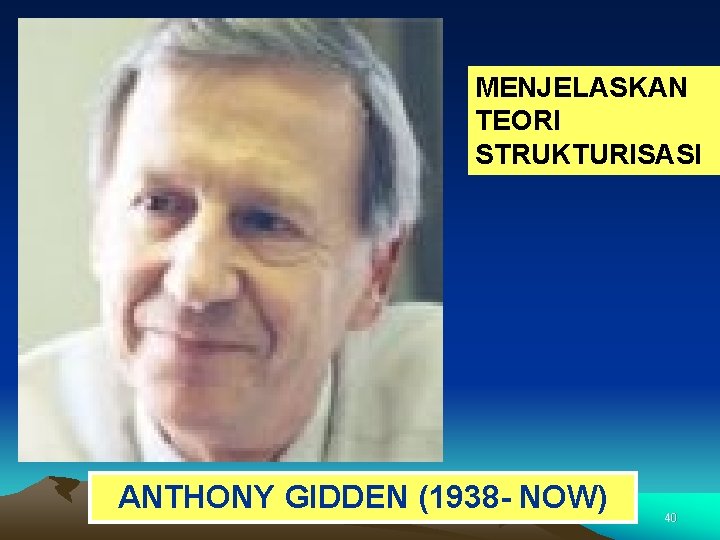 MENJELASKAN TEORI STRUKTURISASI ANTHONY GIDDEN (1938 - NOW) 40 