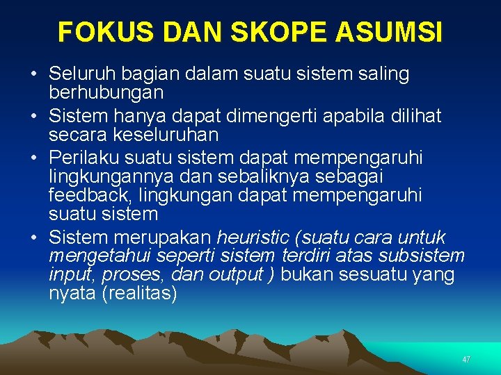 FOKUS DAN SKOPE ASUMSI • Seluruh bagian dalam suatu sistem saling berhubungan • Sistem