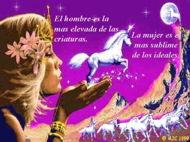 El hombre es la mas elevada de las criaturas, La mujer es el mas
