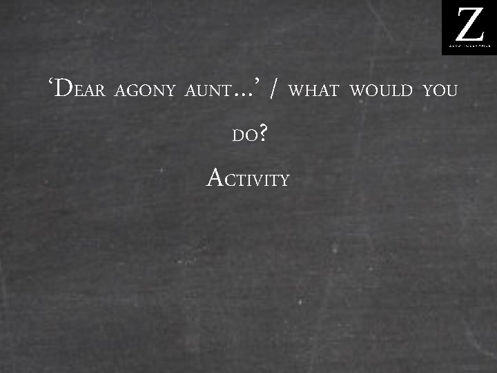 ‘DEAR AGONY AUNT…’ / WHAT WOULD YOU DO? ACTIVITY 