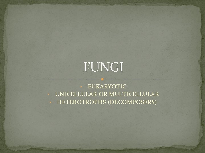 FUNGI EUKARYOTIC • UNICELLULAR OR MULTICELLULAR • HETEROTROPHS (DECOMPOSERS) • 