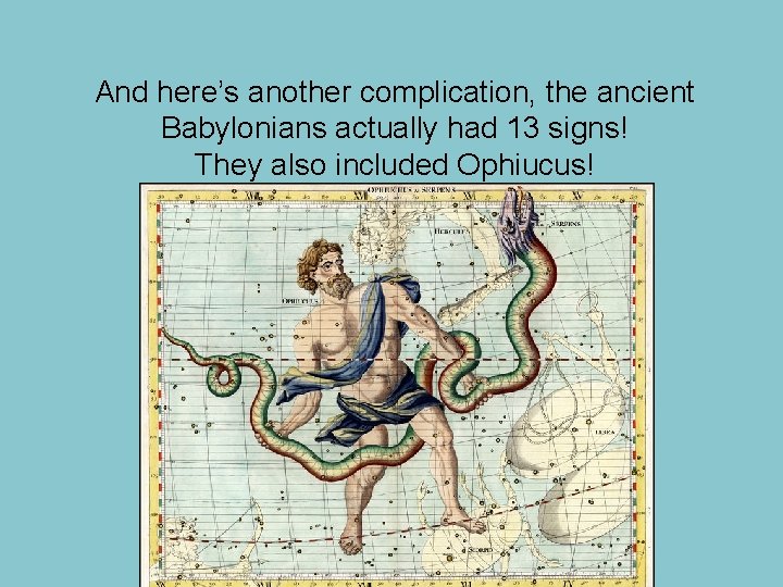 And here’s another complication, the ancient Babylonians actually had 13 signs! They also included
