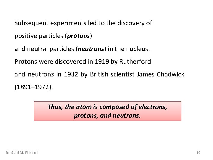 Subsequent experiments led to the discovery of positive particles (protons) and neutral particles (neutrons) Subsequent experiments led to the discovery of positive particles (protons) and neutral particles (neutrons)
