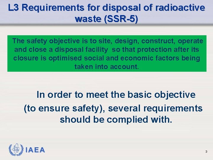L 3 Requirements for disposal of radioactive waste (SSR-5) The safety objective is to