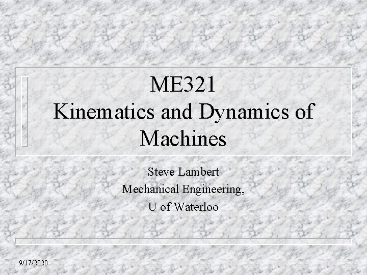 ME 321 Kinematics and Dynamics of Machines Steve Lambert Mechanical Engineering, U of Waterloo