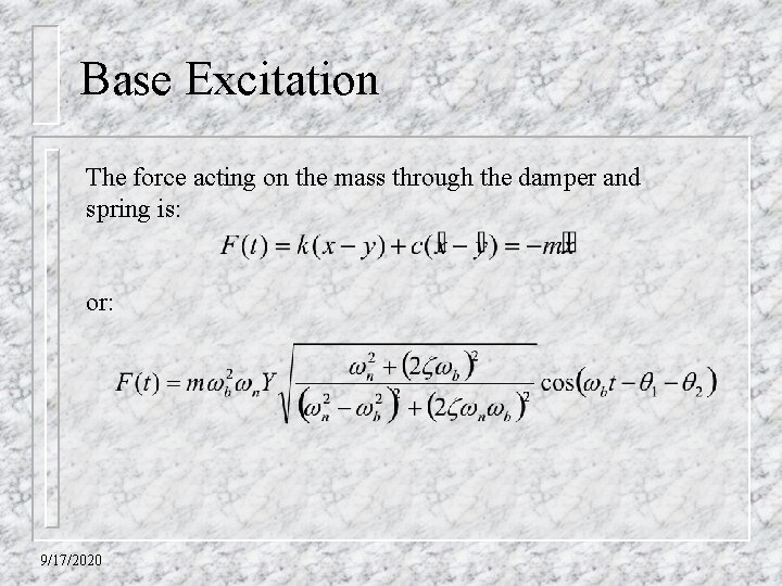 Base Excitation The force acting on the mass through the damper and spring is: Base Excitation The force acting on the mass through the damper and spring is: