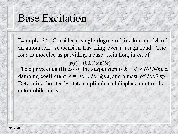 Base Excitation Example 6. 6: Consider a single degree-of-freedom model of an automobile suspension