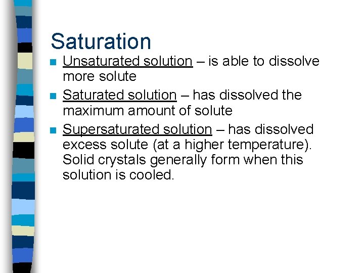 Saturation n Unsaturated solution – is able to dissolve more solute Saturated solution –