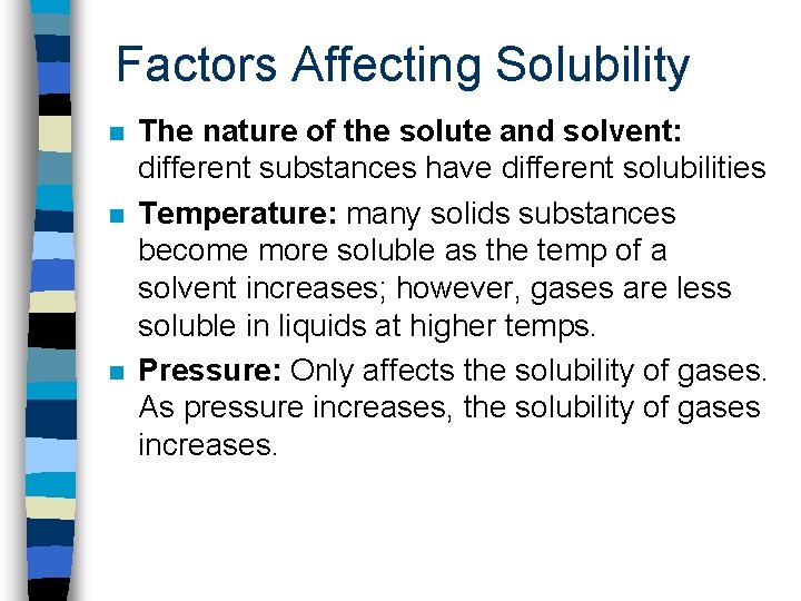 Factors Affecting Solubility n n n The nature of the solute and solvent: different