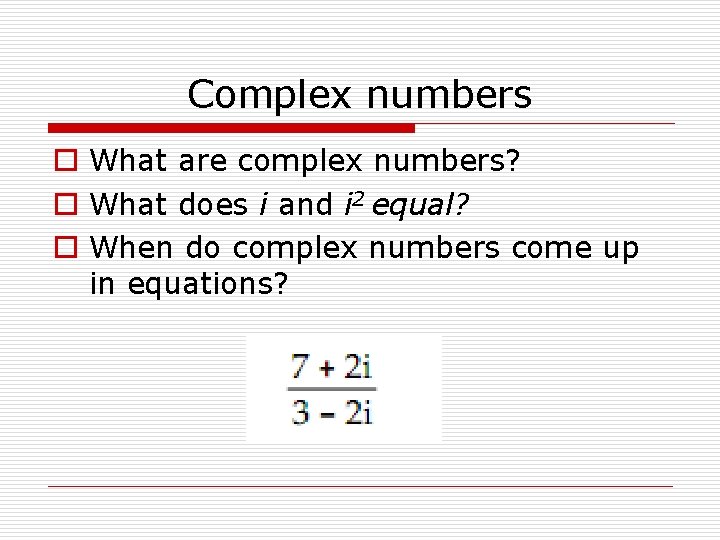 Complex numbers o What are complex numbers? o What does i and i 2