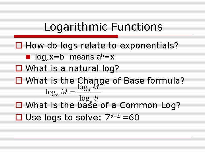Logarithmic Functions o How do logs relate to exponentials? n logax=b means ab=x o