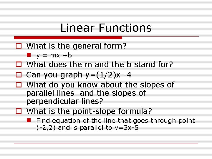 Linear Functions o What is the general form? n y = mx +b o