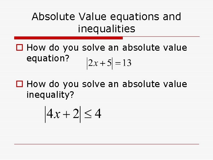 Absolute Value equations and inequalities o How do you solve an absolute value equation?