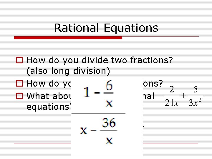 Rational Equations o How do you divide two fractions? (also long division) o How