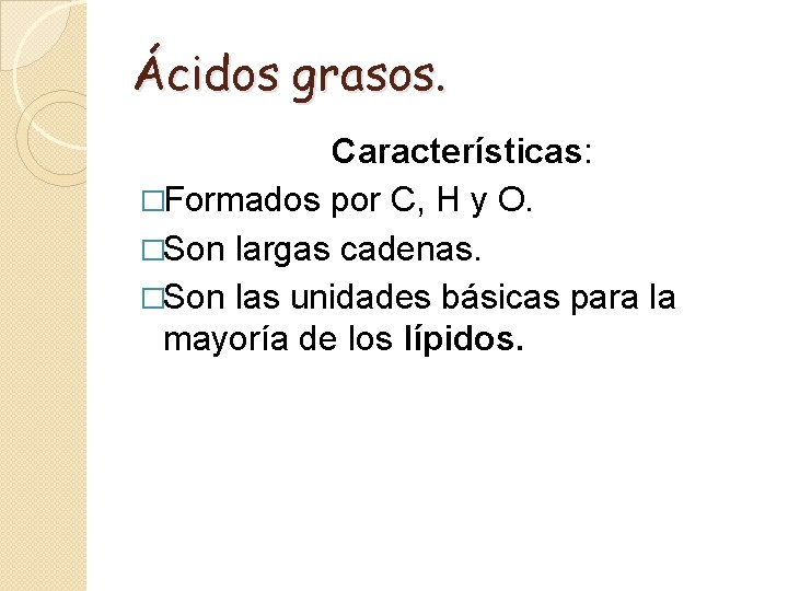 Ácidos grasos. Características: �Formados por C, H y O. �Son largas cadenas. �Son las