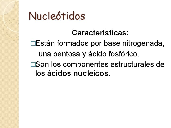 Nucleótidos Características: �Están formados por base nitrogenada, una pentosa y ácido fosfórico. �Son los