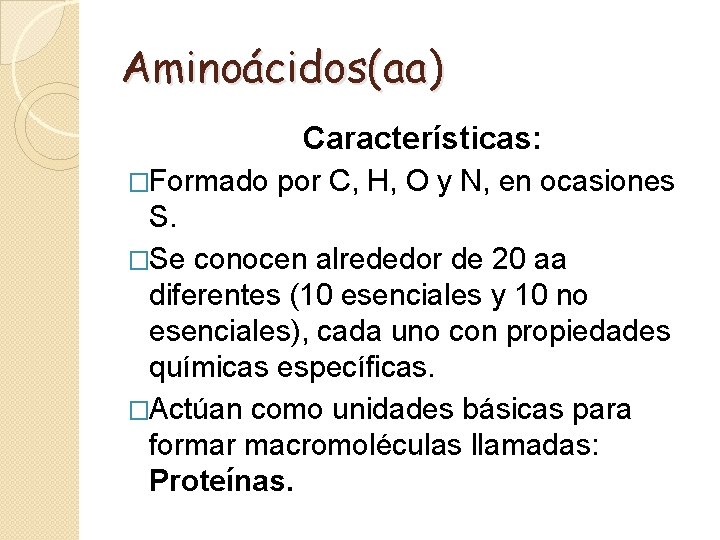 Aminoácidos(aa) Características: �Formado por C, H, O y N, en ocasiones S. �Se conocen