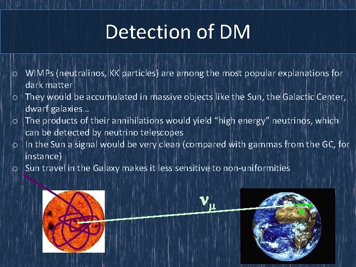 Detection of DM o WIMPs (neutralinos, KK particles) are among the most popular explanations